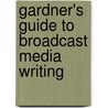 Gardner's Guide to Broadcast Media Writing by Don Eminizer