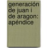 Generación De Juan I De Aragon: Apéndice door Onbekend