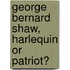 George Bernard Shaw, Harlequin Or Patriot?