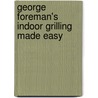 George Foreman's Indoor Grilling Made Easy door Kathryn Kellinger