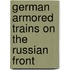 German Armored Trains On The Russian Front