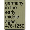 Germany In The Early Middle Ages, 476-1250 by William Stubbs