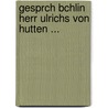 Gesprch Bchlin Herr Ulrichs Von Hutten ... by Ulrich Von Hutten