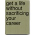 Get A Life Without Sacrificing Your Career