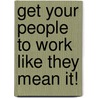 Get Your People To Work Like They Mean It! door Jean Blacklock