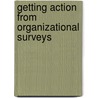 Getting Action From Organizational Surveys by Allen I. Kraut