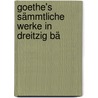 Goethe's Sämmtliche Werke In Dreitzig Bä by Von Johann Wolfgang Goethe
