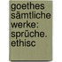 Goethes Sämtliche Werke: Sprüche. Ethisc