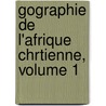 Gographie de L'Afrique Chrtienne, Volume 1 door Anatole Toulotte