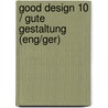 Good Design 10 / Gute Gestaltung (Eng/Ger) by Deutscher Designer Club