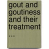 Gout And Goutiness And Their Treatment ... by William Ewart