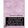Grammaire Arabe; Idiome D'Algérie, À L'u by Alexandre Bellemare
