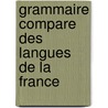 Grammaire Compare Des Langues de La France door Louis De Baecker