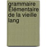 Grammaire Élémentaire De La Vieille Lang by L�on Cl�dat