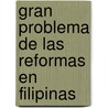 Gran Problema de Las Reformas En Filipinas by Don Camilo Millan y. Villanueba