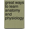 Great Ways To Learn Anatomy And Physiology by Charmaine McKissock