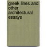 Greek Lines And Other Architectural Essays by Henry Van Brunt