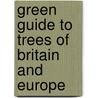Green Guide To Trees Of Britain And Europe by J.R. Press