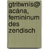 Gtritwnís@ Acána, Femininum Des Zendisch
