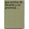 Gua Prctica de Alicante y Su Provincia ... by Anonymous Anonymous