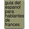 Guia del Espanol Para Hablantes de Frances by Vv.aa.