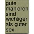 Gute Manieren sind wichtiger als guter Sex