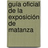 Guía Oficial De La Exposición De Matanza by Domingo Figarola-Caneda