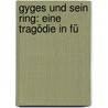 Gyges Und Sein Ring: Eine Tragödie In Fü door Friedrich Hebbel