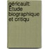 Géricault: Étude Biographique Et Critiqu