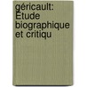 Géricault: Étude Biographique Et Critiqu door Charles Clment