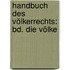 Handbuch Des Völkerrechts: Bd. Die Völke