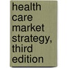 Health Care Market Strategy, Third Edition by Steven G. Hillestad