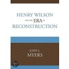 Henry Wilson and the Era of Reconstruction by John Myers