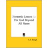 Hermetic Lesson 1: The God Beyond All Name by A.S. Raleigh