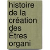 Histoire De La Création Des Êtres Organi door Ernst Heinrich Philipp August Haeckel