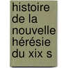 Histoire De La Nouvelle Hérésie Du Xix S by Marie-Nicolas-Silvestre Guillon