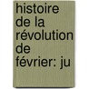 Histoire De La Révolution De Février: Ju door Jules Fran�Ois Lecomte