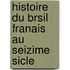 Histoire Du Brsil Franais Au Seizime Sicle