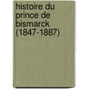 Histoire Du Prince de Bismarck (1847-1887) door Anonymous Anonymous