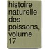 Histoire Naturelle Des Poissons, Volume 17