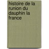 Histoire de La Runion Du Dauphin La France door Jules Guiffrey