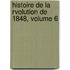 Histoire de La Rvolution de 1848, Volume 6