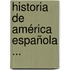 Historia De América Española ...