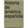 Historia De América Española ... door Anonymous Anonymous