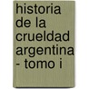 Historia de La Crueldad Argentina - Tomo I door Osvaldo Bayer