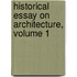 Historical Essay on Architecture, Volume 1