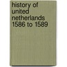 History Of United Netherlands 1586 To 1589 door John Lothrop Motley