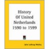 History Of United Netherlands 1590 To 1599 by John Lothrop Motley