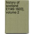 History of Scotland £1149-1603], Volume 2