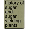 History of Sugar and Sugar Yielding Plants by William Reed